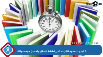 6 فوائد صحية للقراءة تعزز نشاط العقل وتحسن جودة حياتك